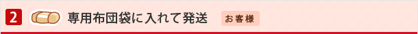 専用布団袋に入れて発送