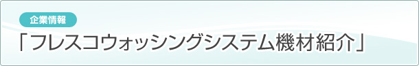［企業情報］フレスコウォッシングシステム 機材紹介