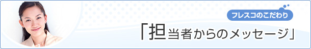 ［フレスコのこだわり］担当者からのメッセージ