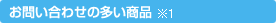 お問い合わせの多い商品&nbsp;※1